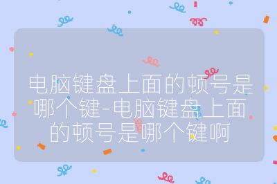 電腦鍵盤上面的頓號是哪個鍵-電腦鍵盤上面的頓號是哪個鍵啊