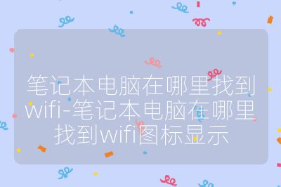 筆記本電腦在哪里找到wifi-筆記本電腦在哪里找到wifi圖標顯示