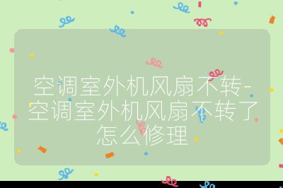 空調(diào)室外機風扇不轉(zhuǎn)-空調(diào)室外機風扇不轉(zhuǎn)了怎么修理