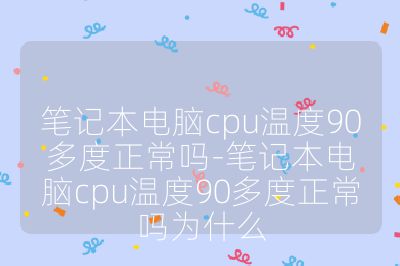筆記本電腦cpu溫度90多度正常嗎-筆記本電腦cpu溫度90多度正常嗎為什么