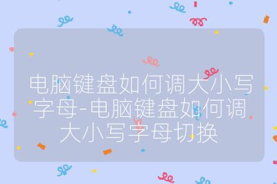 電腦鍵盤如何調大小寫字母-電腦鍵盤如何調大小寫字母切換