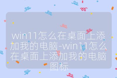 win11怎么在桌面上添加我的電腦-win11怎么在桌面上添加我的電腦圖標(biāo)
