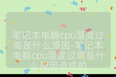 筆記本電腦cpu溫度過高是什么原因-筆記本電腦cpu溫度過高是什么原因造成的