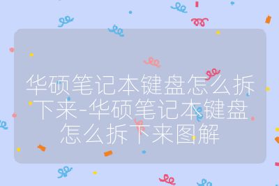 華碩筆記本鍵盤怎么拆下來-華碩筆記本鍵盤怎么拆下來圖解