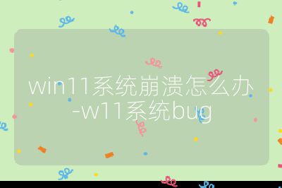 win11系統(tǒng)崩潰怎么辦-w11系統(tǒng)bug