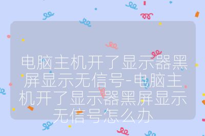 電腦主機開了顯示器黑屏顯示無信號-電腦主機開了顯示器黑屏顯示無信號怎么辦