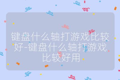 鍵盤什么軸打游戲比較好-鍵盤什么軸打游戲比較好用