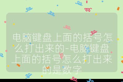 電腦鍵盤上面的括號怎么打出來的-電腦鍵盤上面的括號怎么打出來的是數字