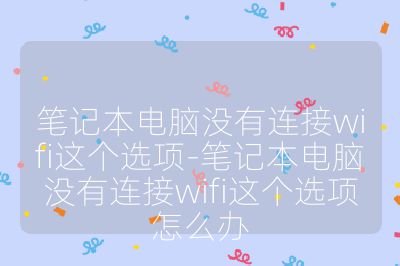 筆記本電腦沒有連接wifi這個選項-筆記本電腦沒有連接wifi這個選項怎么辦
