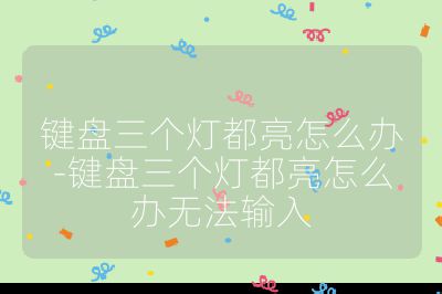 鍵盤三個(gè)燈都亮怎么辦-鍵盤三個(gè)燈都亮怎么辦無法輸入