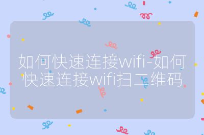 如何快速連接wifi-如何快速連接wifi掃二維碼
