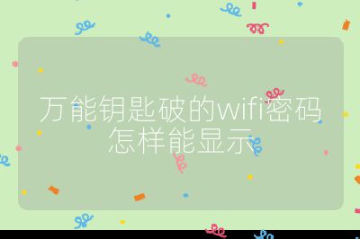 萬能鑰匙破的wifi密碼怎樣能顯示