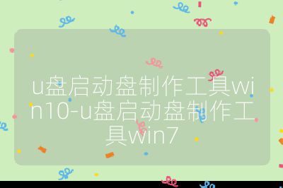 u盤啟動盤制作工具win10-u盤啟動盤制作工具win7