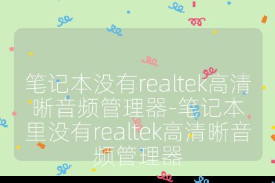 筆記本沒有realtek高清晰音頻管理器-筆記本里沒有realtek高清晰音頻管理器