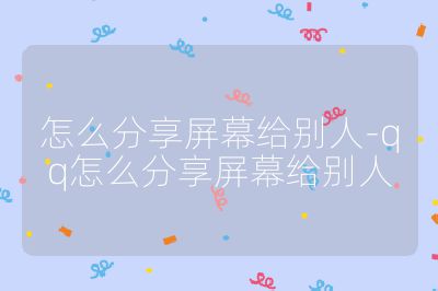 怎么分享屏幕給別人-qq怎么分享屏幕給別人