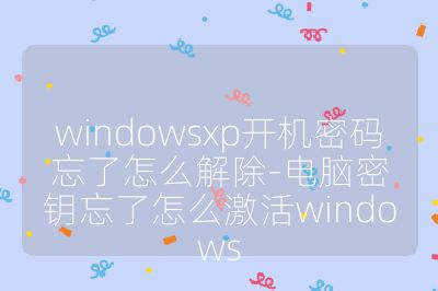 windowsxp開機(jī)密碼忘了怎么解除-電腦密鑰忘了怎么激活windows