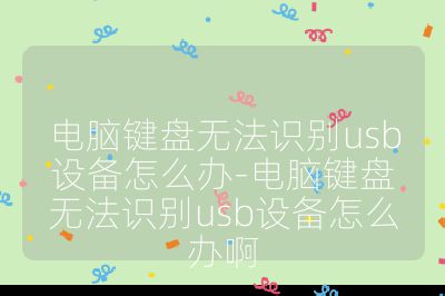 電腦鍵盤無法識別usb設備怎么辦-電腦鍵盤無法識別usb設備怎么辦啊