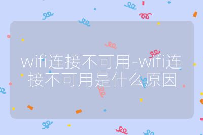 wifi連接不可用-wifi連接不可用是什么原因