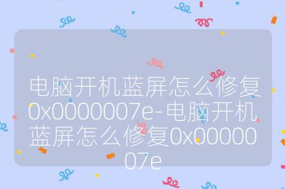 電腦開機藍屏怎么修復0x0000007e-電腦開機藍屏怎么修復0x0000007e