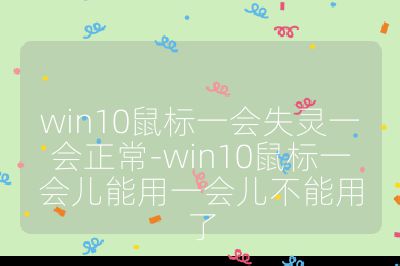 win10鼠標(biāo)一會(huì)失靈一會(huì)正常-win10鼠標(biāo)一會(huì)兒能用一會(huì)兒不能用了