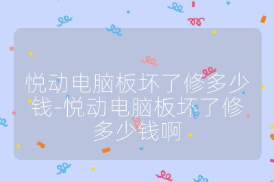 悅動電腦板壞了修多少錢-悅動電腦板壞了修多少錢啊