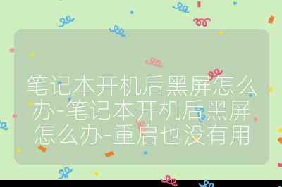 筆記本開機后黑屏怎么辦-筆記本開機后黑屏怎么辦-重啟也沒有用