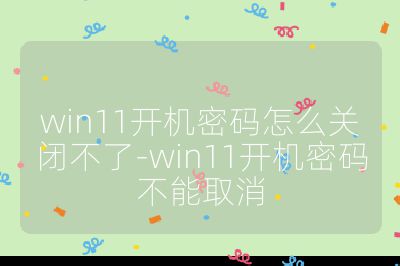 win11開機密碼怎么關(guān)閉不了-win11開機密碼不能取消