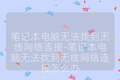 筆記本電腦無法找到無線網絡連接-筆記本電腦無法找到無線網絡連接怎么辦