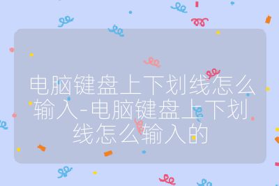 電腦鍵盤上下劃線怎么輸入-電腦鍵盤上下劃線怎么輸入的