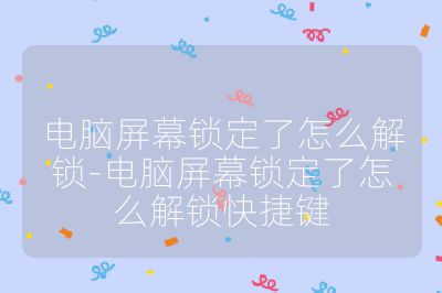 電腦屏幕鎖定了怎么解鎖-電腦屏幕鎖定了怎么解鎖快捷鍵