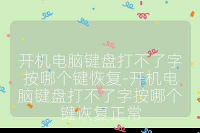 開機電腦鍵盤打不了字按哪個鍵恢復-開機電腦鍵盤打不了字按哪個鍵恢復正常