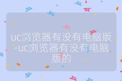 uc瀏覽器有沒有電腦版-uc瀏覽器有沒有電腦版的