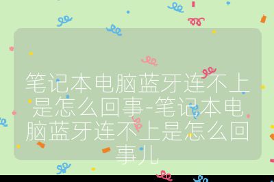 筆記本電腦藍牙連不上是怎么回事-筆記本電腦藍牙連不上是怎么回事兒
