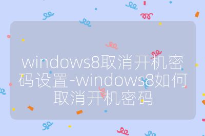 windows8取消開機密碼設置-windows8如何取消開機密碼