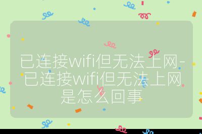已連接wifi但無法上網(wǎng)-已連接wifi但無法上網(wǎng)是怎么回事