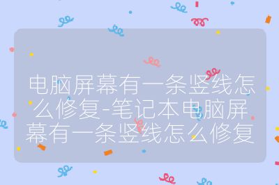 電腦屏幕有一條豎線怎么修復-筆記本電腦屏幕有一條豎線怎么修復