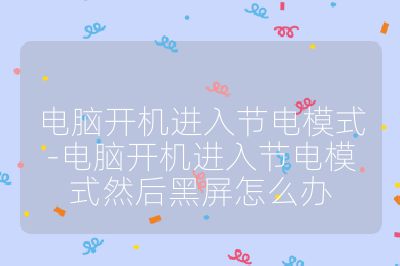 電腦開機(jī)進(jìn)入節(jié)電模式-電腦開機(jī)進(jìn)入節(jié)電模式然后黑屏怎么辦