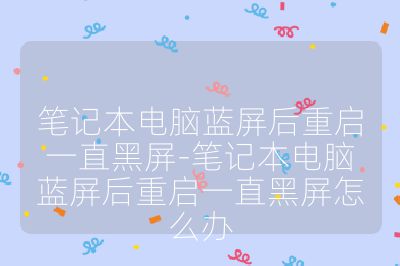 筆記本電腦藍屏后重啟一直黑屏-筆記本電腦藍屏后重啟一直黑屏怎么辦