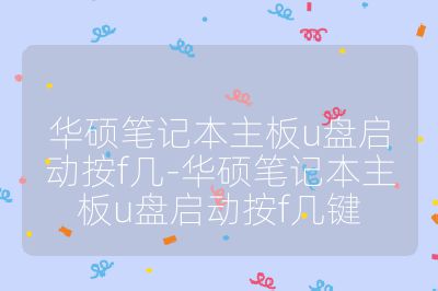 華碩筆記本主板u盤啟動按f幾-華碩筆記本主板u盤啟動按f幾鍵