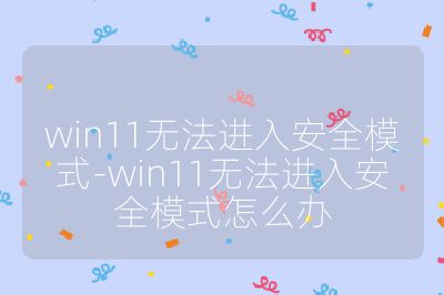 win11無法進(jìn)入安全模式-win11無法進(jìn)入安全模式怎么辦