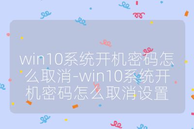 win10系統開機密碼怎么取消-win10系統開機密碼怎么取消設置