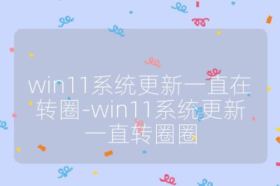 win11系統(tǒng)更新一直在轉(zhuǎn)圈-win11系統(tǒng)更新一直轉(zhuǎn)圈圈