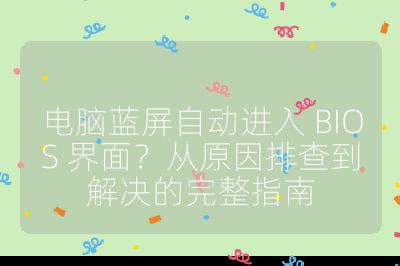 電腦藍(lán)屏自動進入 BIOS 界面？從原因排查到解決的完整指南