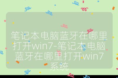 筆記本電腦藍牙在哪里打開win7-筆記本電腦藍牙在哪里打開win7系統