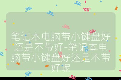 筆記本電腦帶小鍵盤好還是不帶好-筆記本電腦帶小鍵盤好還是不帶好呢