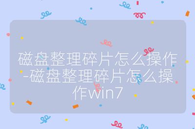 磁盤整理碎片怎么操作-磁盤整理碎片怎么操作win7