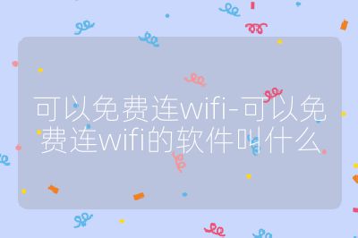 可以免費連wifi-可以免費連wifi的軟件叫什么