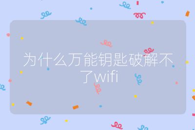 為什么萬能鑰匙破解不了wifi